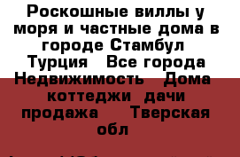 Роскошные виллы у моря и частные дома в городе Стамбул, Турция - Все города Недвижимость » Дома, коттеджи, дачи продажа   . Тверская обл.